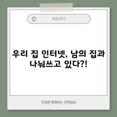 우리 집 인터넷, 남의 집과 나눠쓰고 있다?!