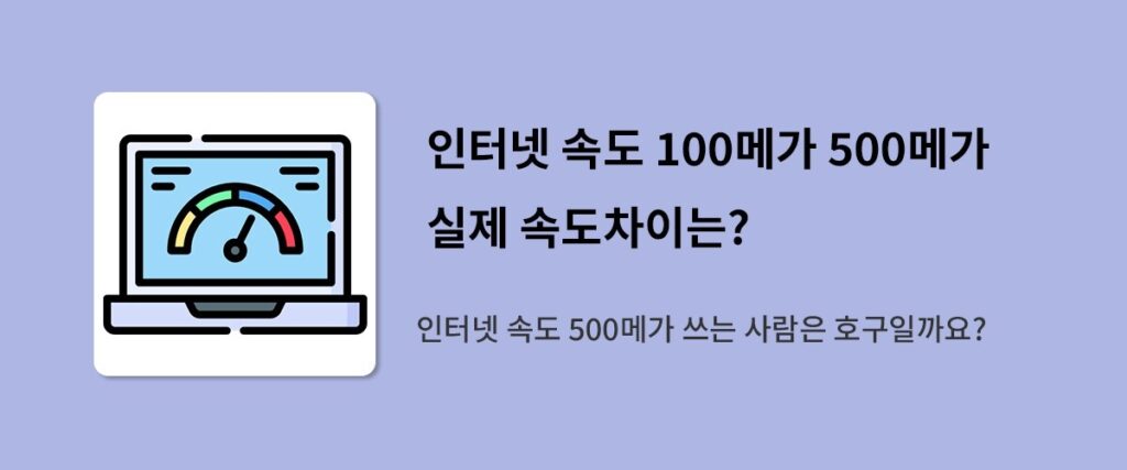 인터넷 가입 꿀팁 : 인터넷 속도 100메가 500메가 실제 속도차이는?