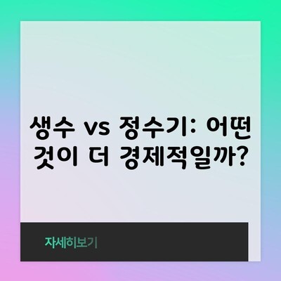 생수 vs 정수기: 어떤 것이 더 경제적일까?