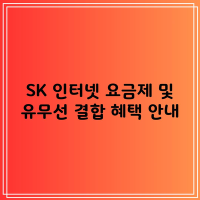 SK 인터넷 요금제 및 유무선 결합 혜택 안내