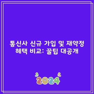 통신사 신규 가입 및 재약정 혜택 비교: 꿀팁 대공개