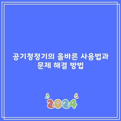 공기청정기의 올바른 사용법과 문제 해결 방법