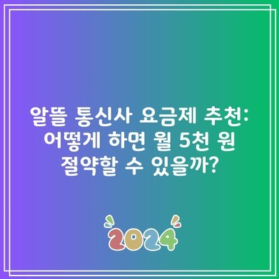 알뜰 통신사 요금제 추천: 어떻게 하면 월 5천 원 절약할 수 있을까?