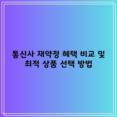 통신사 재약정 혜택 비교 및 최적 상품 선택 방법