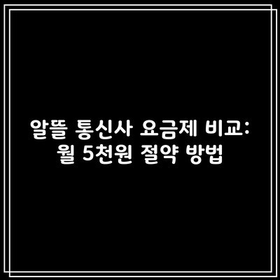 알뜰 통신사 요금제 비교: 월 5천원 절약 방법