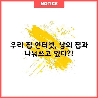 우리 집 인터넷, 남의 집과 나눠쓰고 있다?!