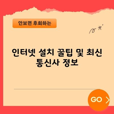 인터넷 설치 꿀팁 및 최신 통신사 정보