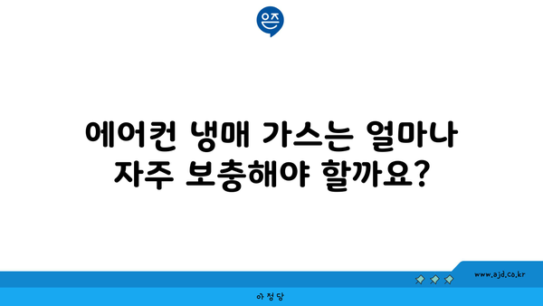 에어컨 냉매 가스는 얼마나 자주 보충해야 할까요?