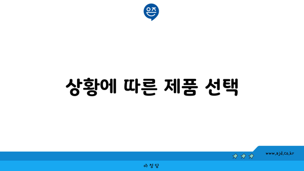 상황에 따른 제품 선택