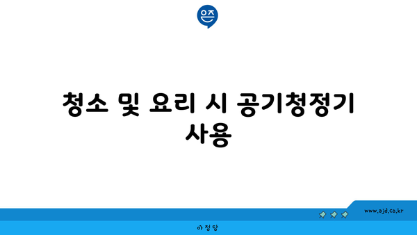 청소 및 요리 시 공기청정기 사용