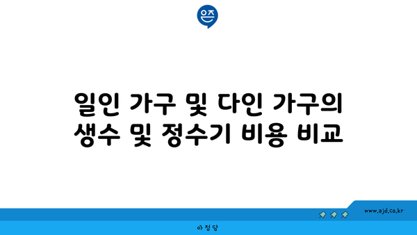 일인 가구 및 다인 가구의 생수 및 정수기 비용 비교