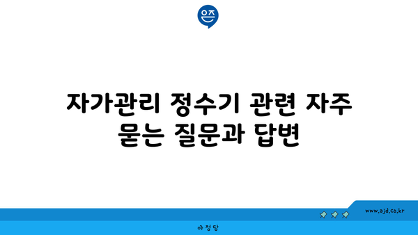 자가관리 정수기 관련 자주 묻는 질문과 답변