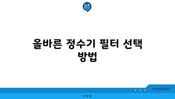 올바른 정수기 필터 선택 방법