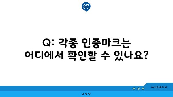 Q: 각종 인증마크는 어디에서 확인할 수 있나요?