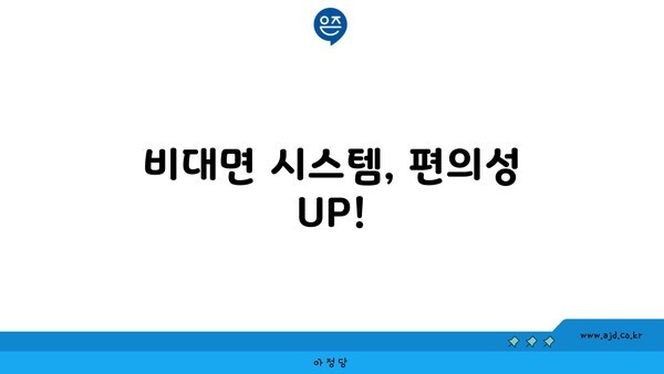 비대면 시스템, 편의성 UP!