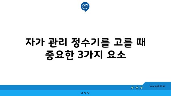 자가 관리 정수기를 고를 때 중요한 3가지 요소