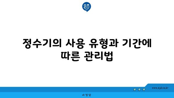 정수기의 사용 유형과 기간에 따른 관리법