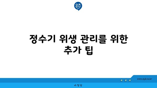 정수기 위생 관리를 위한 추가 팁