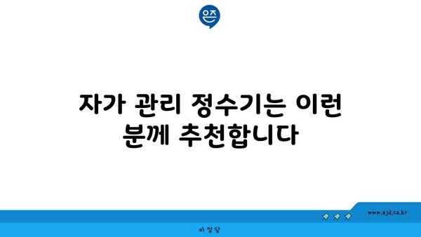 자가 관리 정수기는 이런 분께 추천합니다