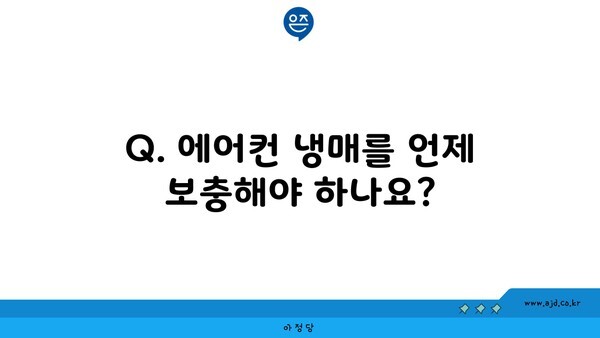 Q. 에어컨 냉매를 언제 보충해야 하나요?