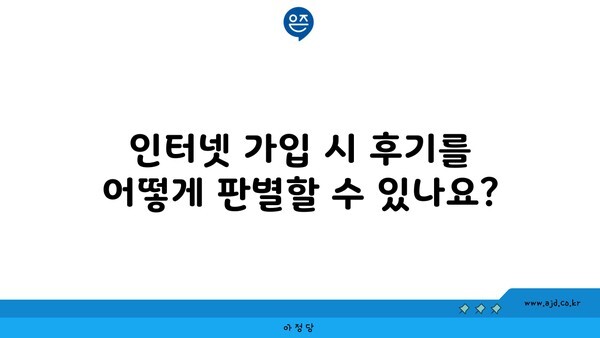 인터넷 가입 시 후기를 어떻게 판별할 수 있나요?