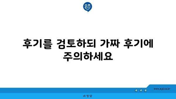 후기를 검토하되 가짜 후기에 주의하세요