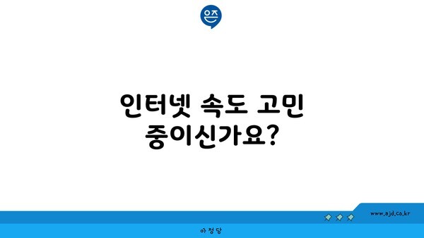 인터넷 속도 고민 중이신가요?