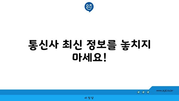 통신사 최신 정보를 놓치지 마세요!