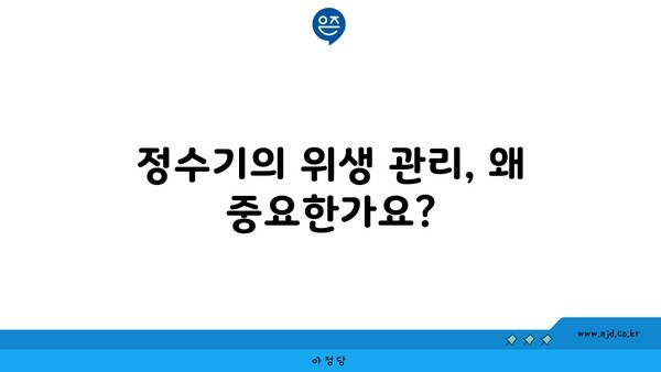 정수기의 위생 관리, 왜 중요한가요?