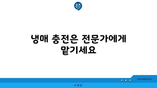 냉매 충전은 전문가에게 맡기세요