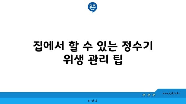 집에서 할 수 있는 정수기 위생 관리 팁