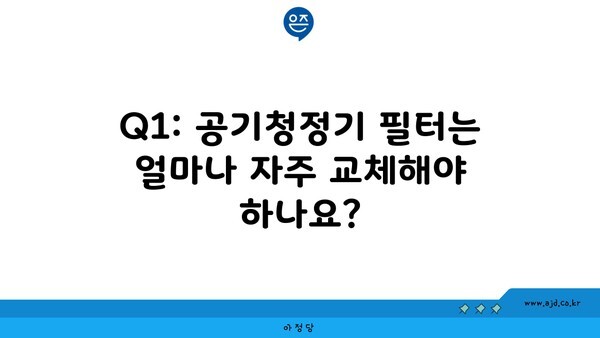 Q1: 공기청정기 필터는 얼마나 자주 교체해야 하나요?