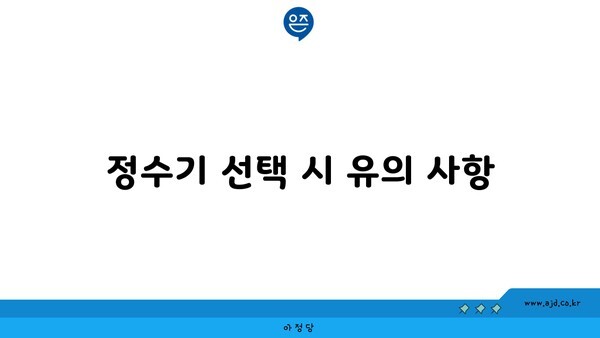 정수기 선택 시 유의 사항