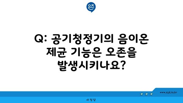 Q: 공기청정기의 음이온 제균 기능은 오존을 발생시키나요?