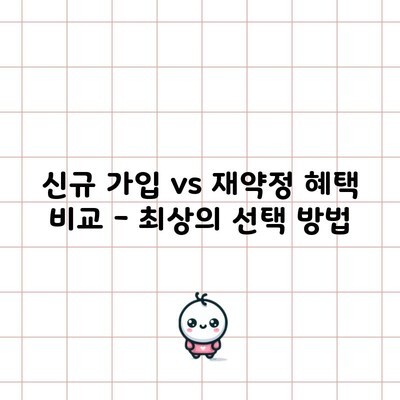 신규 가입 vs 재약정 혜택 비교 – 최상의 선택 방법