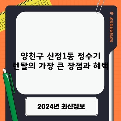 양천구 신정1동 정수기 렌탈의 가장 큰 장점과 혜택