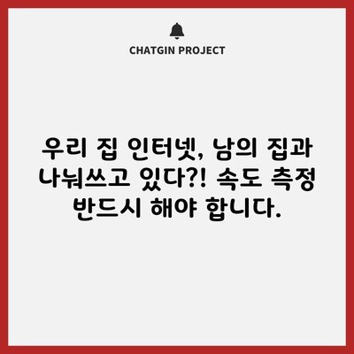 우리 집 인터넷, 남의 집과 나눠쓰고 있다?! 속도 측정 반드시 해야 합니다.