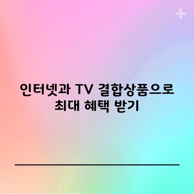 인터넷과 TV 결합상품으로 최대 혜택 받기