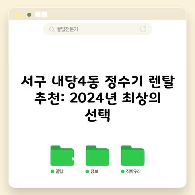 서구 내당4동 정수기 렌탈 추천: 2024년 최상의 선택