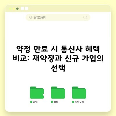 약정 만료 시 통신사 혜택 비교: 재약정과 신규 가입의 선택