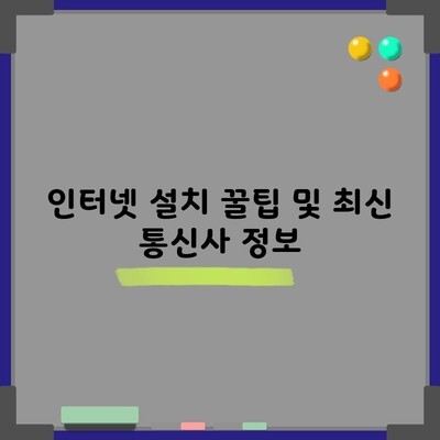 인터넷 설치 꿀팁 및 최신 통신사 정보