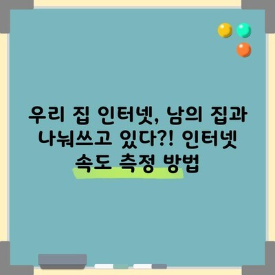 우리 집 인터넷, 남의 집과 나눠쓰고 있다?! 인터넷 속도 측정 방법