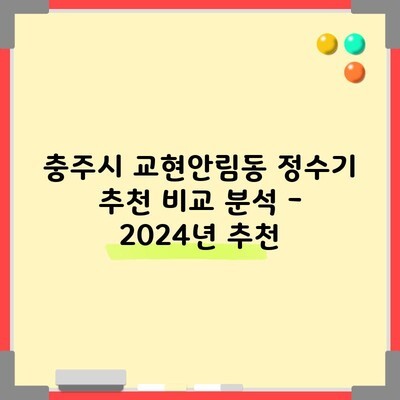 충주시 교현안림동 정수기 추천 비교 분석 – 2024년 추천