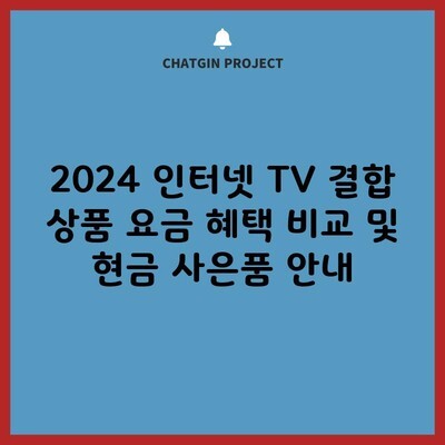 2024 인터넷 TV 결합 상품 요금 혜택 비교 및 현금 사은품 안내