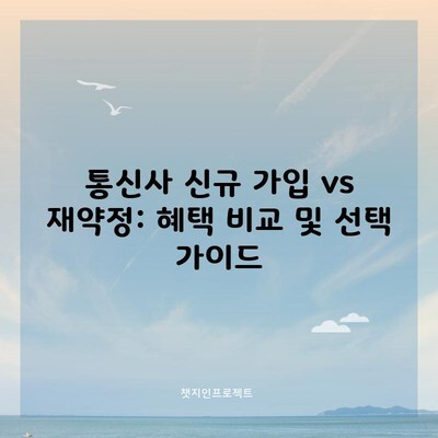 통신사 신규 가입 vs 재약정: 혜택 비교 및 선택 가이드