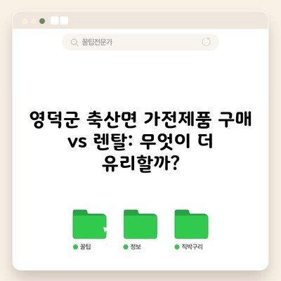 영덕군 축산면 가전제품 구매 vs 렌탈: 무엇이 더 유리할까?