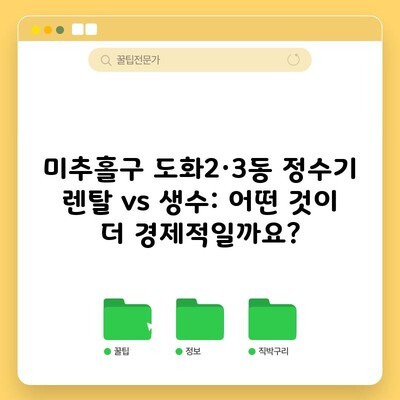 미추홀구 도화2·3동 정수기 렌탈 vs 생수: 어떤 것이 더 경제적일까요?