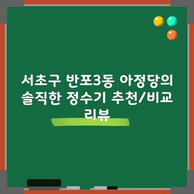 서초구 반포3동 아정당의 솔직한 정수기 추천/비교 리뷰