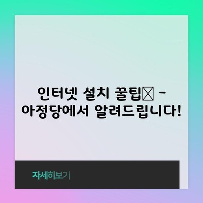 인터넷 설치 꿀팁📌 – 아정당에서 알려드립니다!