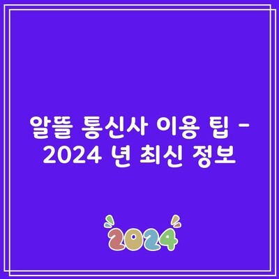 알뜰 통신사 이용 팁 – 2024 년 최신 정보